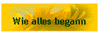Wie alles begann